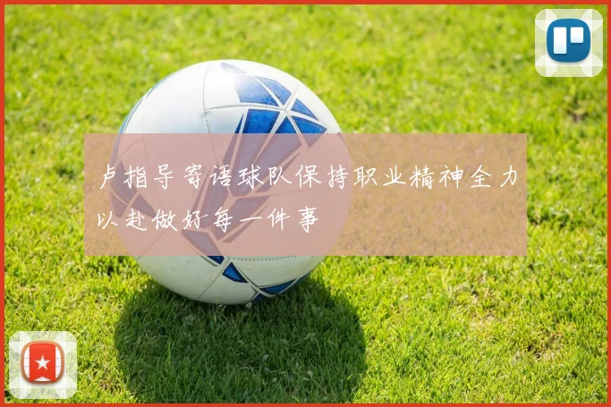 卢指导寄语球队保持职业精神全力以赴做好每一件事