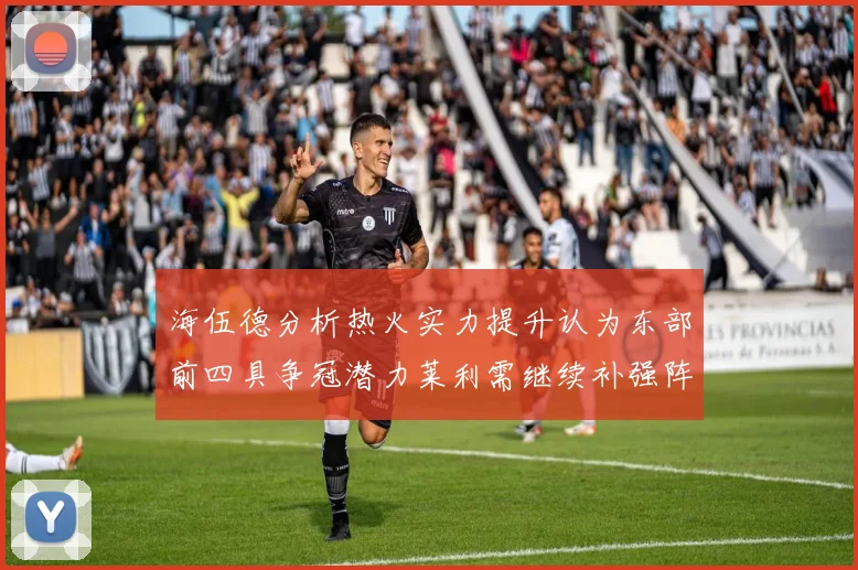 海伍德分析热火实力提升认为东部前四具争冠潜力莱利需继续补强阵容