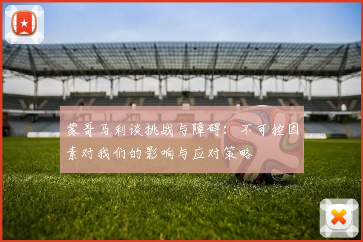 蒙哥马利谈挑战与障碍：不可控因素对我们的影响与应对策略
